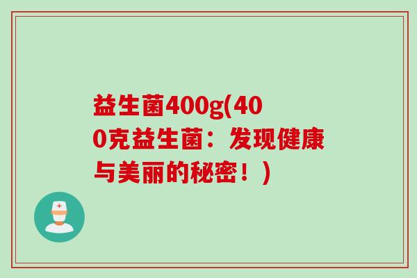 益生菌400g(400克益生菌：发现健康与美丽的秘密！)