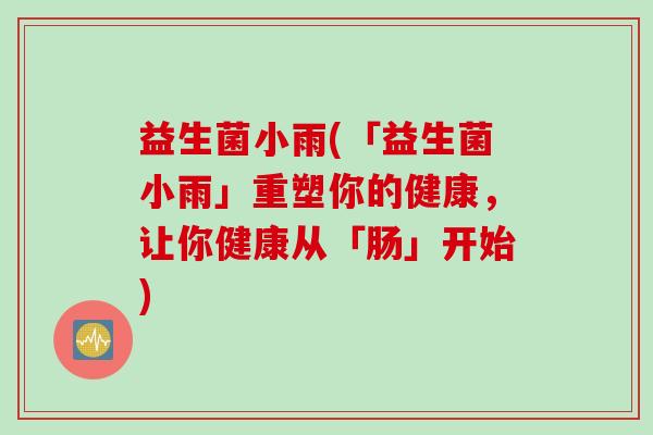 益生菌小雨(「益生菌小雨」重塑你的健康，让你健康从「肠」开始)