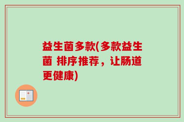 益生菌多款(多款益生菌 排序推荐，让肠道更健康)