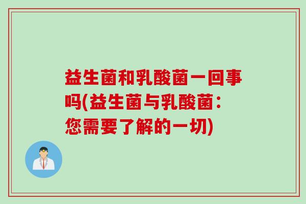 益生菌和乳酸菌一回事吗(益生菌与乳酸菌:您需要了解的一切) 益生菌和乳酸菌一回事吗(益生菌与乳酸菌:您需要了解的一切)