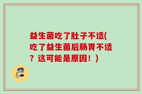 益生菌吃了肚子不适(吃了益生菌后肠胃不适？这可能是原因！)