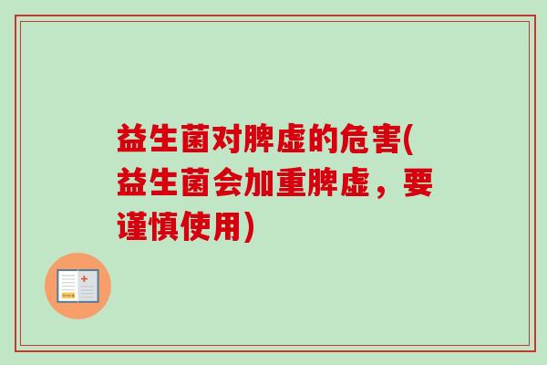 益生菌对脾虚的危害(益生菌会加重脾虚，要谨慎使用)