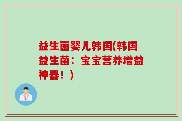 益生菌婴儿韩国(韩国益生菌：宝宝营养增益神器！)