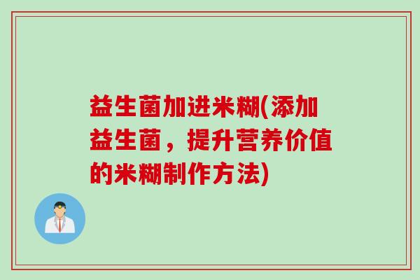 益生菌加进米糊(添加益生菌，提升营养价值的米糊制作方法)