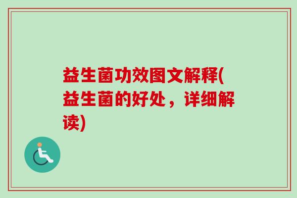 益生菌功效图文解释(益生菌的好处,详细解读) 益生菌功效图文解释(益生菌的好处,详细解读)