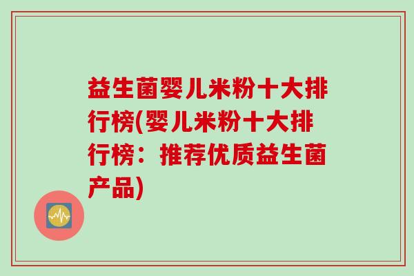 益生菌婴儿米粉十大排行榜(婴儿米粉十大排行榜：推荐优质益生菌产品)