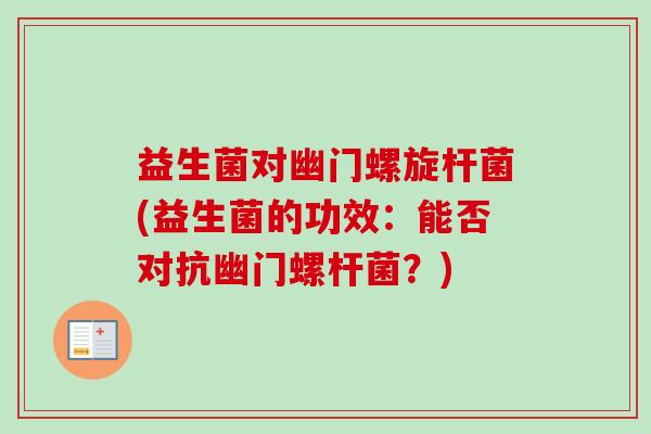 益生菌对幽门螺旋杆菌(益生菌的功效：能否对抗幽门螺杆菌？)