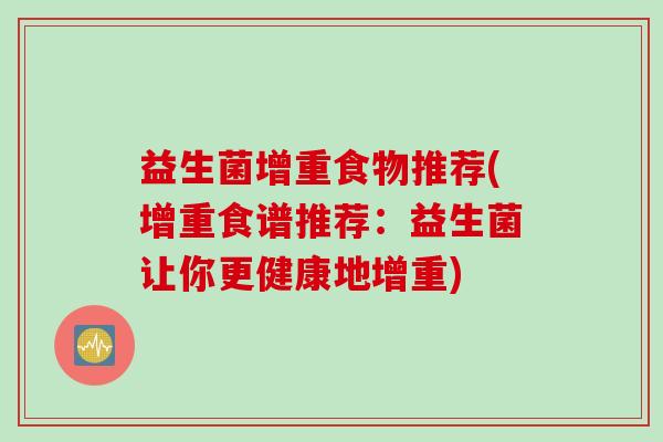益生菌增重食物推荐(增重食谱推荐:益生菌让你更健康地增重) 益生菌增重食物推荐(增重食谱推荐:益生菌让你更健康地增重)