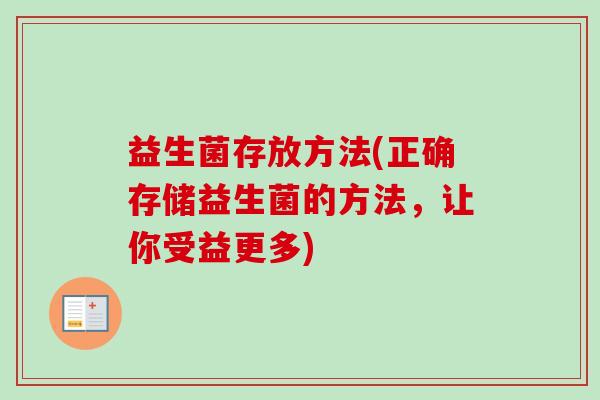 益生菌存放方法(正确存储益生菌的方法,让你受益更多) 益生菌存放方法(正确存储益生菌的方法,让你受益更多)