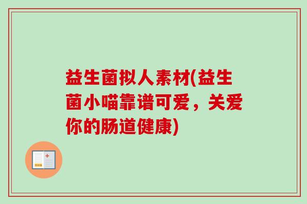 益生菌拟人素材(益生菌小喵靠谱可爱,关爱你的肠道健康) 益生菌拟人素材(益生菌小喵靠谱可爱,关爱你的肠道健康)
