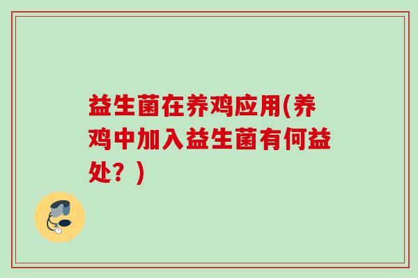 益生菌在养鸡应用(养鸡中加入益生菌有何益处?) 益生菌在养鸡应用(养鸡中加入益生菌有何益处?)