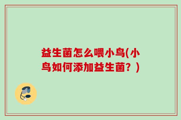 益生菌怎么喂小鸟(小鸟如何添加益生菌？)