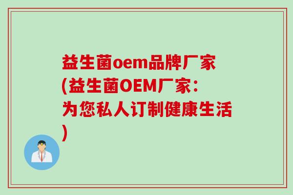 益生菌oem品牌厂家(益生菌OEM厂家:为您私人订制健康生活) 益生菌oem品牌厂家(益生菌OEM厂家:为您私人订制健康生活)