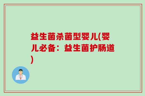 益生菌杀菌型婴儿(婴儿必备:益生菌护肠道) 益生菌杀菌型婴儿(婴儿必备:益生菌护肠道)