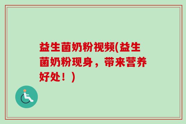 益生菌奶粉视频(益生菌奶粉现身,带来营养好处!) 益生菌奶粉视频(益生菌奶粉现身,带来营养好处!)