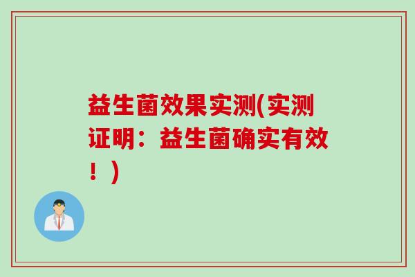 益生菌效果实测(实测证明：益生菌确实有效！)