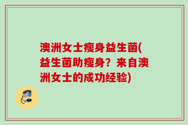 澳洲女士瘦身益生菌(益生菌助瘦身？来自澳洲女士的成功经验)
