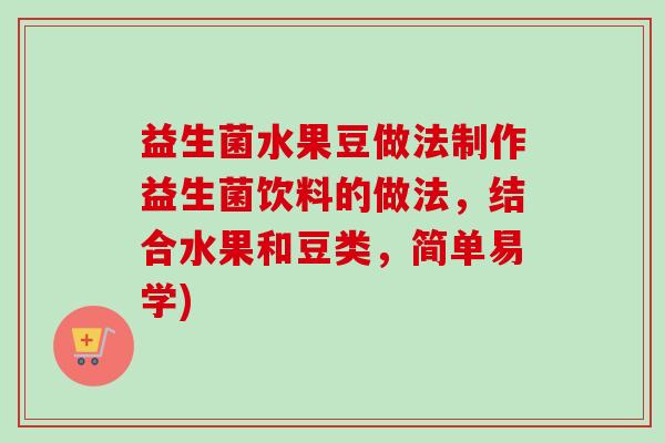 益生菌水果豆做法制作益生菌饮料的做法，结合水果和豆类，简单易学)