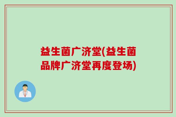 益生菌广济堂(益生菌品牌广济堂再度登场)