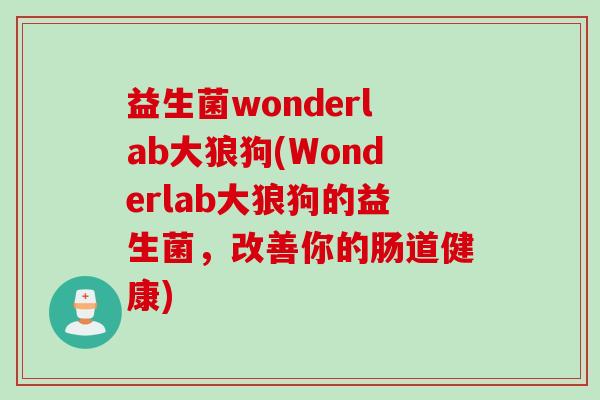 益生菌wonderlab大狼狗(Wonderlab大狼狗的益生菌，改善你的肠道健康)