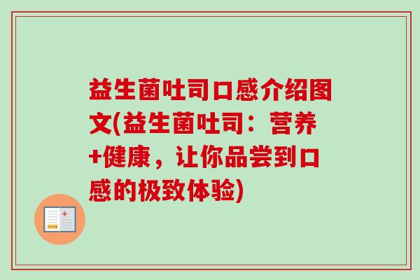 益生菌吐司口感介绍图文(益生菌吐司：营养+健康，让你品尝到口感的极致体验)