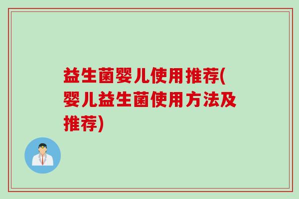 益生菌婴儿使用推荐(婴儿益生菌使用方法及推荐) 益生菌婴儿使用推荐(婴儿益生菌使用方法及推荐)