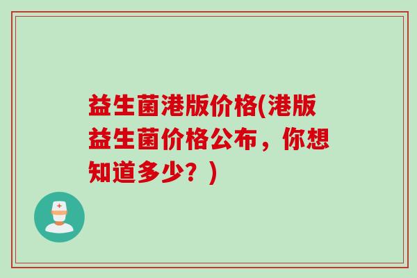 益生菌港版价格(港版益生菌价格公布，你想知道多少？)