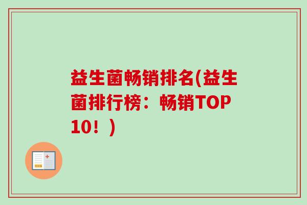 益生菌畅销排名(益生菌排行榜:畅销TOP10!) 益生菌畅销排名(益生菌排行榜:畅销TOP10!)