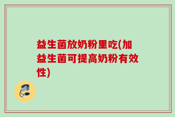 益生菌放奶粉里吃(加益生菌可提高奶粉有效性)