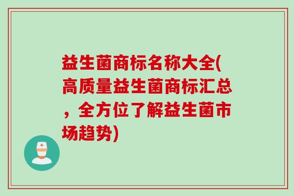 益生菌商标名称大全(高质量益生菌商标汇总，全方位了解益生菌市场趋势)