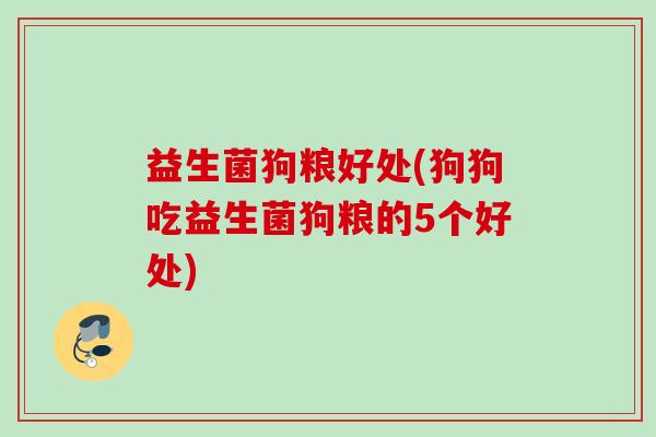 益生菌狗粮好处(狗狗吃益生菌狗粮的5个好处) 益生菌狗粮好处(狗狗吃益生菌狗粮的5个好处)