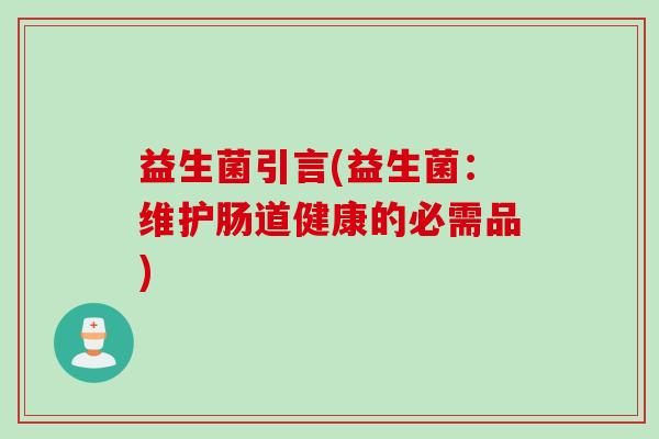 益生菌引言(益生菌：维护肠道健康的必需品)