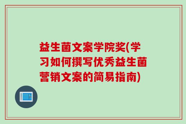 益生菌文案学院奖(学习如何撰写优秀益生菌营销文案的简易指南)