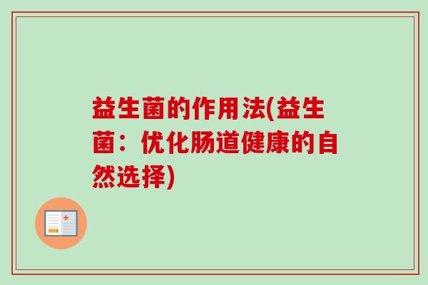益生菌的作用法(益生菌:优化肠道健康的自然选择) 益生菌的作用法(益生菌:优化肠道健康的自然选择)