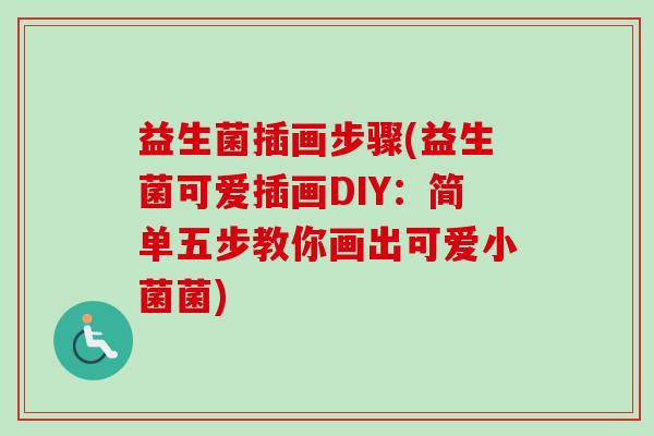 益生菌插画步骤(益生菌可爱插画DIY:简单五步教你画出可爱小菌菌) 益生菌插画步骤(益生菌可爱插画DIY:简单五步教你画出可爱小菌菌)