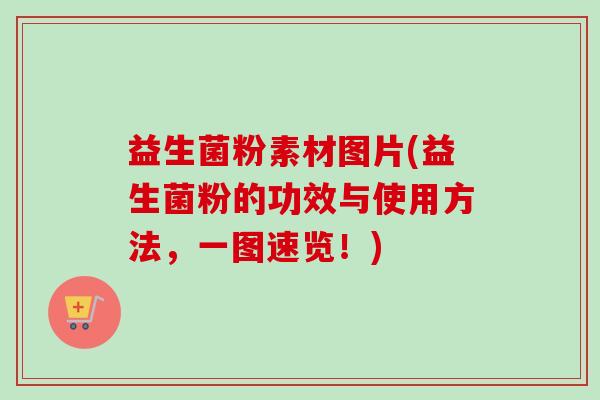 益生菌粉素材图片(益生菌粉的功效与使用方法,一图速览!) 益生菌粉素材图片(益生菌粉的功效与使用方法,一图速览!)