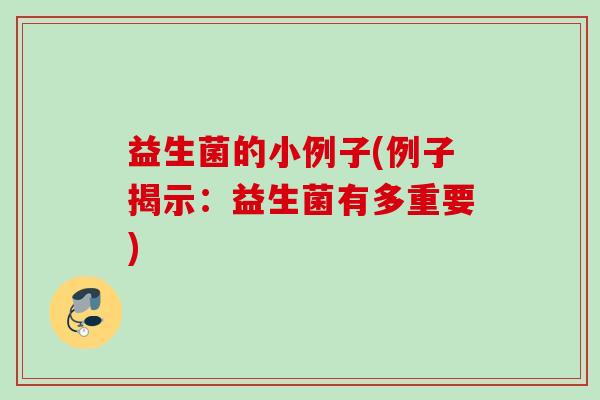 益生菌的小例子(例子揭示：益生菌有多重要)