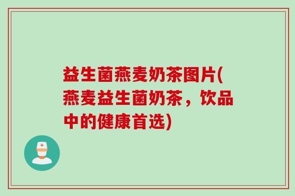 益生菌燕麦奶茶图片(燕麦益生菌奶茶,饮品中的健康首选) 益生菌燕麦奶茶图片(燕麦益生菌奶茶,饮品中的健康首选)