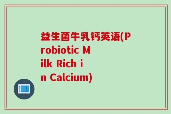 益生菌牛乳钙英语(Probiotic Milk Rich in Calcium)