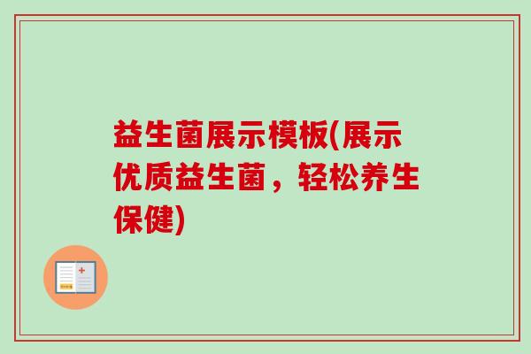 益生菌展示模板(展示优质益生菌,轻松养生保健) 益生菌展示模板(展示优质益生菌,轻松养生保健)