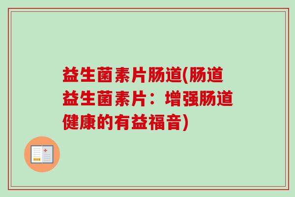 益生菌素片肠道(肠道益生菌素片：增强肠道健康的有益福音)