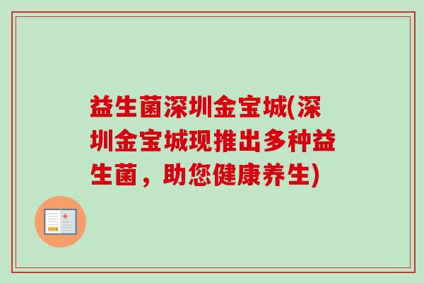 益生菌深圳金宝城(深圳金宝城现推出多种益生菌,助您健康养生) 益生菌深圳金宝城(深圳金宝城现推出多种益生菌,助您健康养生)