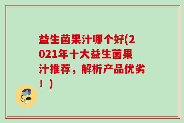 益生菌果汁哪个好(2021年十大益生菌果汁推荐,解析产品优劣!) 益生菌果汁哪个好(2021年十大益生菌果汁推荐,解析产品优劣!)