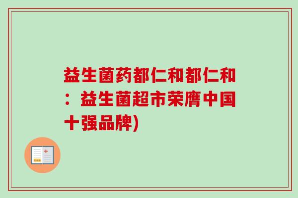 益生菌药都仁和都仁和：益生菌超市荣膺中国十强品牌)