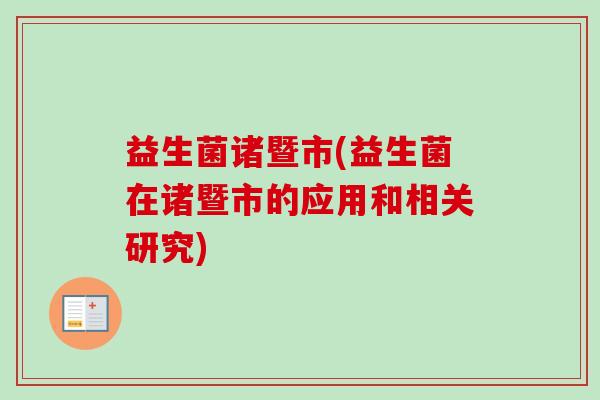 益生菌诸暨市(益生菌在诸暨市的应用和相关研究)