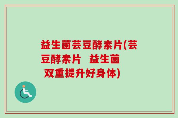 益生菌芸豆酵素片(芸豆酵素片 益生菌 双重提升好身体) 益生菌芸豆酵素片(芸豆酵素片 益生菌 双重提升好身体)