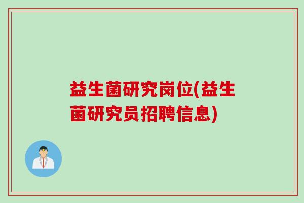 益生菌研究岗位(益生菌研究员招聘信息)
