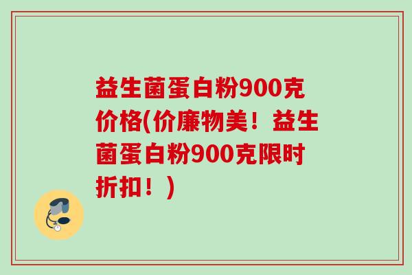 益生菌蛋白粉900克价格(价廉物美！益生菌蛋白粉900克限时折扣！)