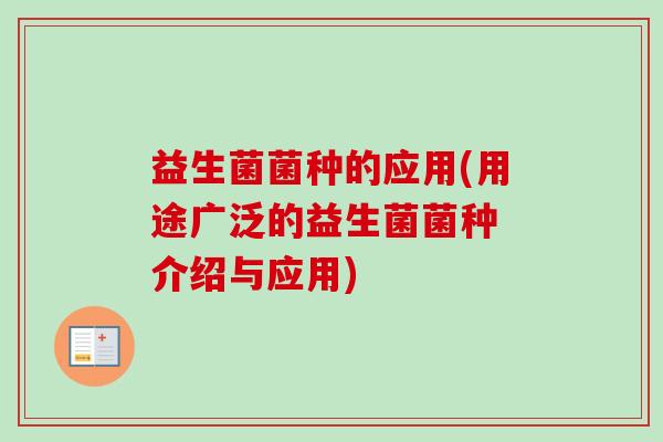 益生菌菌种的应用(用途广泛的益生菌菌种 介绍与应用)