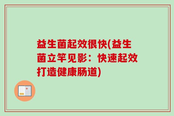 益生菌起效很快(益生菌立竿见影:快速起效打造健康肠道) 益生菌起效很快(益生菌立竿见影:快速起效打造健康肠道)